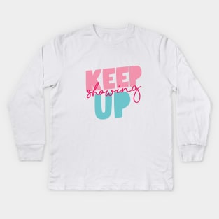 Keep Showing Up Kids Long Sleeve T-Shirt